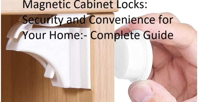 Magnetic Cabinet Locks: Security and Convenience for Your Home Complete Guide