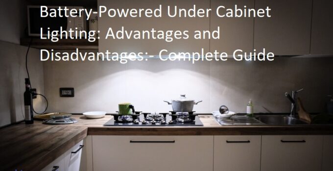 Battery-Powered Under Cabinet Lighting: Advantages and Disadvantages Complete Guide