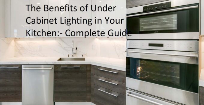 The Benefits of Under Cabinet Lighting in Your Kitchen Complete Guide