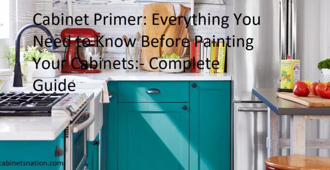 Cabinet Primer: Everything You Need to Know Before Painting Your Cabinets Complete Guide