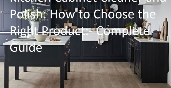 Kitchen Cabinet Cleaner and Polish: How to Choose the Right Product Complete Guide