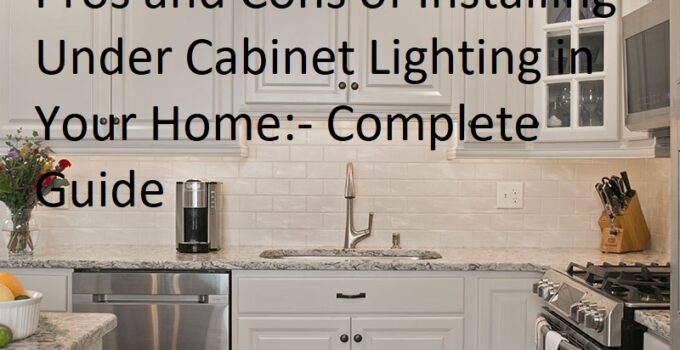 Pros and Cons of Installing Under Cabinet Lighting in Your Home Complete Guide